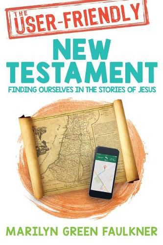 Cover image for The User-Friendly New Testament: Finding Ourselves in the Stories of Jesus