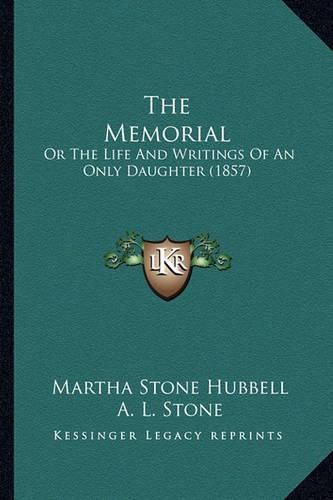 The Memorial the Memorial: Or the Life and Writings of an Only Daughter (1857) or the Life and Writings of an Only Daughter (1857)