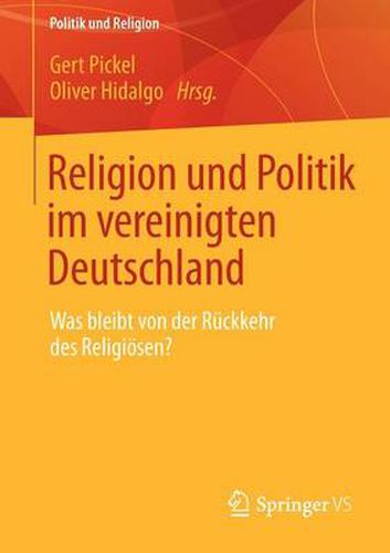 Religion Und Politik Im Vereinigten Deutschland: Was Bleibt Von Der Ruckkehr Des Religioesen?