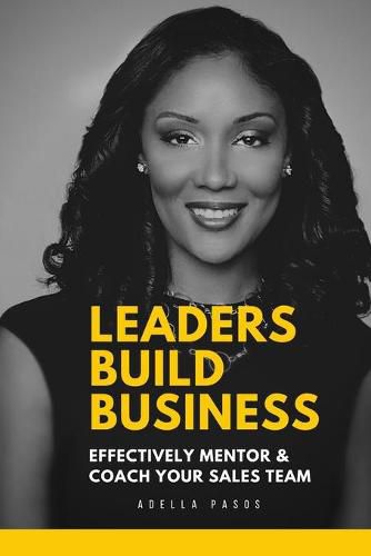 Cover image for Leaders Build Business: Effectively Mentor and Coach Your Sales Team