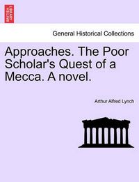 Cover image for Approaches. the Poor Scholar's Quest of a Mecca. a Novel. Vol. I.