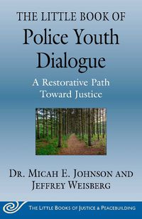 Cover image for The Little Book of Police Youth Dialogue: A Restorative Path Toward Justice