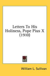 Cover image for Letters to His Holiness, Pope Pius X (1910)