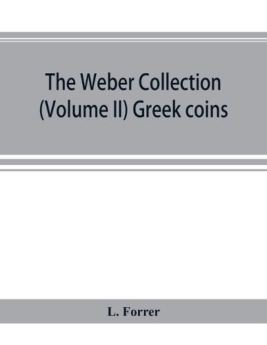 Cover image for The Weber collection; (Volume II) Greek coins