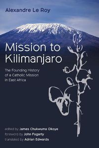 Cover image for Mission to Kilimanjaro: The Founding History of a Catholic Mission in East Africa