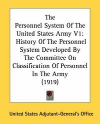 Cover image for The Personnel System of the United States Army V1: History of the Personnel System Developed by the Committee on Classification of Personnel in the Army (1919)