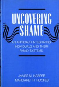 Cover image for Uncovering Shame: An Approach Integrating Individuals and Their Family Systems