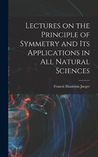 Cover image for Lectures on the Principle of Symmetry and its Applications in all Natural Sciences