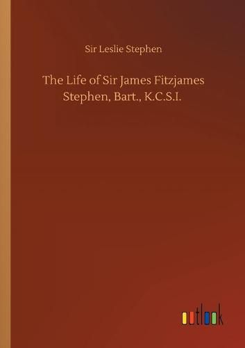 Cover image for The Life of Sir James Fitzjames Stephen, Bart., K.C.S.I.