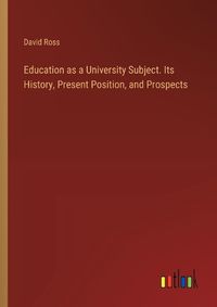 Cover image for Education as a University Subject. Its History, Present Position, and Prospects