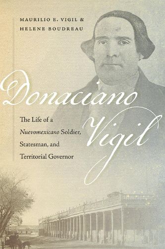 Cover image for Donaciano Vigil: The Life of a Nuevomexicano Soldier, Statesman, and Territorial Governor