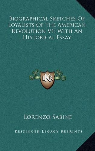 Biographical Sketches of Loyalists of the American Revolution V1; With an Historical Essay