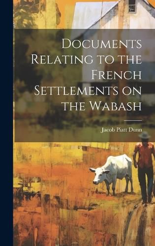 Cover image for Documents Relating to the French Settlements on the Wabash [microform]