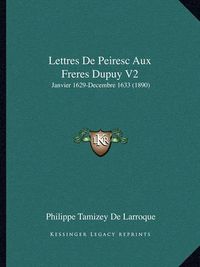 Cover image for Lettres de Peiresc Aux Freres Dupuy V2: Janvier 1629-Decembre 1633 (1890)