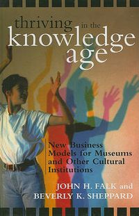 Cover image for Thriving in the Knowledge Age: New Business Models for Museums and Other Cultural Institutions