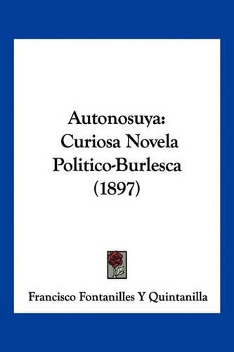 Cover image for Autonosuya: Curiosa Novela Politico-Burlesca (1897)