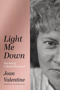 Cover image for Light Me Down: The New & Collected Poems of Jean Valentine