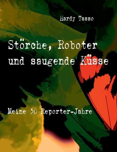 Cover image for Stoerche, Roboter und saugende Kusse: Meine 50 Reporter-Jahre