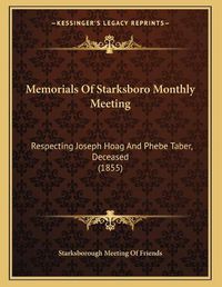 Cover image for Memorials of Starksboro Monthly Meeting: Respecting Joseph Hoag and Phebe Taber, Deceased (1855)