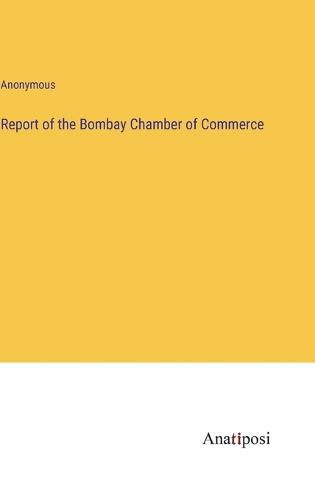 Cover image for Report of the Bombay Chamber of Commerce