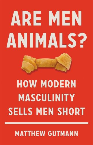 Cover image for Are Men Animals?: How Modern Masculinity Sells Men Short