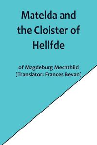 Cover image for Matelda and the Cloister of Hellfde; Extracts from the Book of Matilda of Magdeburg