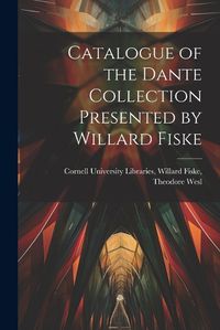 Cover image for Catalogue of the Dante Collection Presented by Willard Fiske