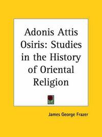 Cover image for Adonis Attis Osiris: Studies in the History of Oriental Religion (1906): Studies in the History of Oriental Religion