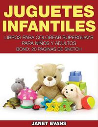 Cover image for Juguetes Infantiles: Libros Para Colorear Superguays Para Ninos y Adultos (Bono: 20 Paginas de Sketch)