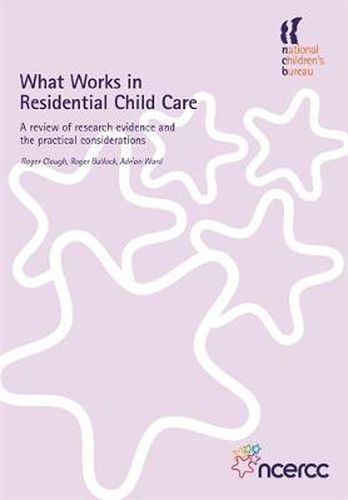 What Works in Residential Child Care: A review of research evidence and the practical considerations