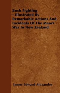 Cover image for Bush Fighting - Illustrated By Remarkable Actions And Incidents Of The Maori War In New Zealand