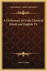 Cover image for A Dictionary of Urdu Classical Hindi and English V1