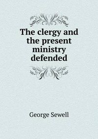 Cover image for The clergy and the present ministry defended