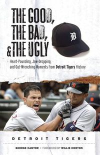 Cover image for The Good, the Bad, & the Ugly: Detroit Tigers: Heart-Pounding, Jaw-Dropping, and Gut-Wrenching Moments from Detroit Tigers History