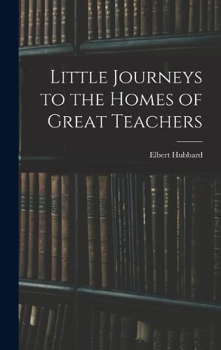 Cover image for Little Journeys to the Homes of Great Teachers
