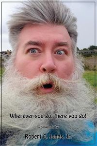 Cover image for Wherever you go, there you go!: YourEveryDaySanta's Cookbook Of Recipes, Volume I