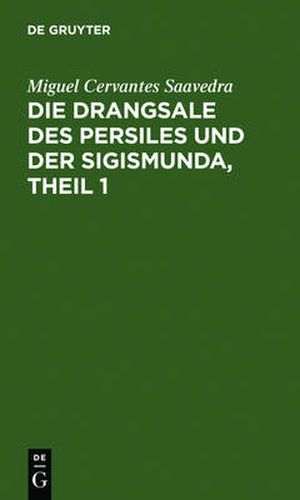 Cover image for Die Drangsale Des Persiles Und Der Sigismunda, Theil 1: Eine Nordische Geschichte