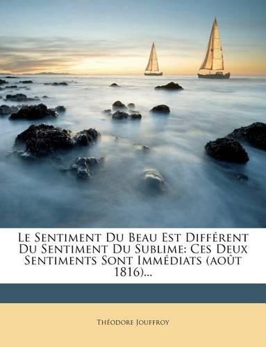 Le Sentiment Du Beau Est Diff Rent Du Sentiment Du Sublime: Ces Deux Sentiments Sont IMM Diats (Ao T 1816)...