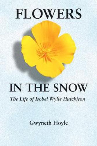 Cover image for Flowers in the Snow: The Life of Isobel Wylie Hutchison