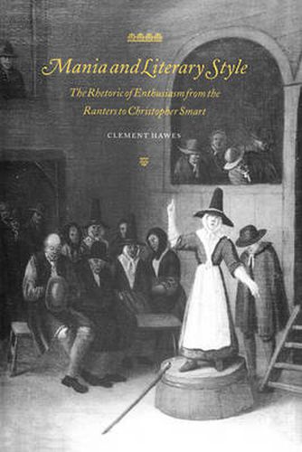 Cover image for Mania and Literary Style: The Rhetoric of Enthusiasm from the Ranters to Christopher Smart