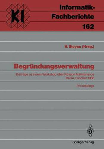 Cover image for Begrundungsverwaltung: Beitrage zu einem Workshop uber Reason Maintenance Berlin, 9. Oktober 1986 Proceedings