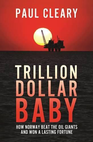 Trillion Dollar Baby: How Norway Beat the Oil Giants and Won a Lasting Fortune
