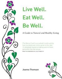 Cover image for Live Well. Eat Well. Be Well.: A Natural Guide to Healthy Living
