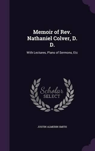 Cover image for Memoir of REV. Nathaniel Colver, D. D.: With Lectures, Plans of Sermons, Etc