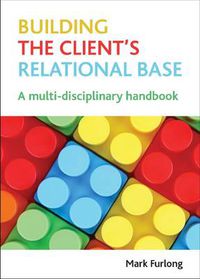 Cover image for Building the Client's Relational Base: A Multidisciplinary Handbook