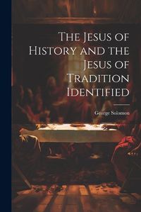 Cover image for The Jesus of History and the Jesus of Tradition Identified