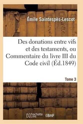 Cover image for Des Donations Entre Vifs Et Des Testaments, Ou Commentaire Du Livre III Du Code Civil T03