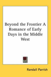 Cover image for Beyond the Frontier A Romance of Early Days in the Middle West