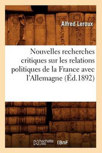 Nouvelles Recherches Critiques Sur Les Relations Politiques de la France Avec l'Allemagne (Ed.1892)