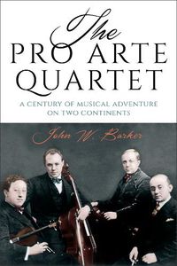 Cover image for The Pro Arte Quartet: A Century of Musical Adventure on Two Continents